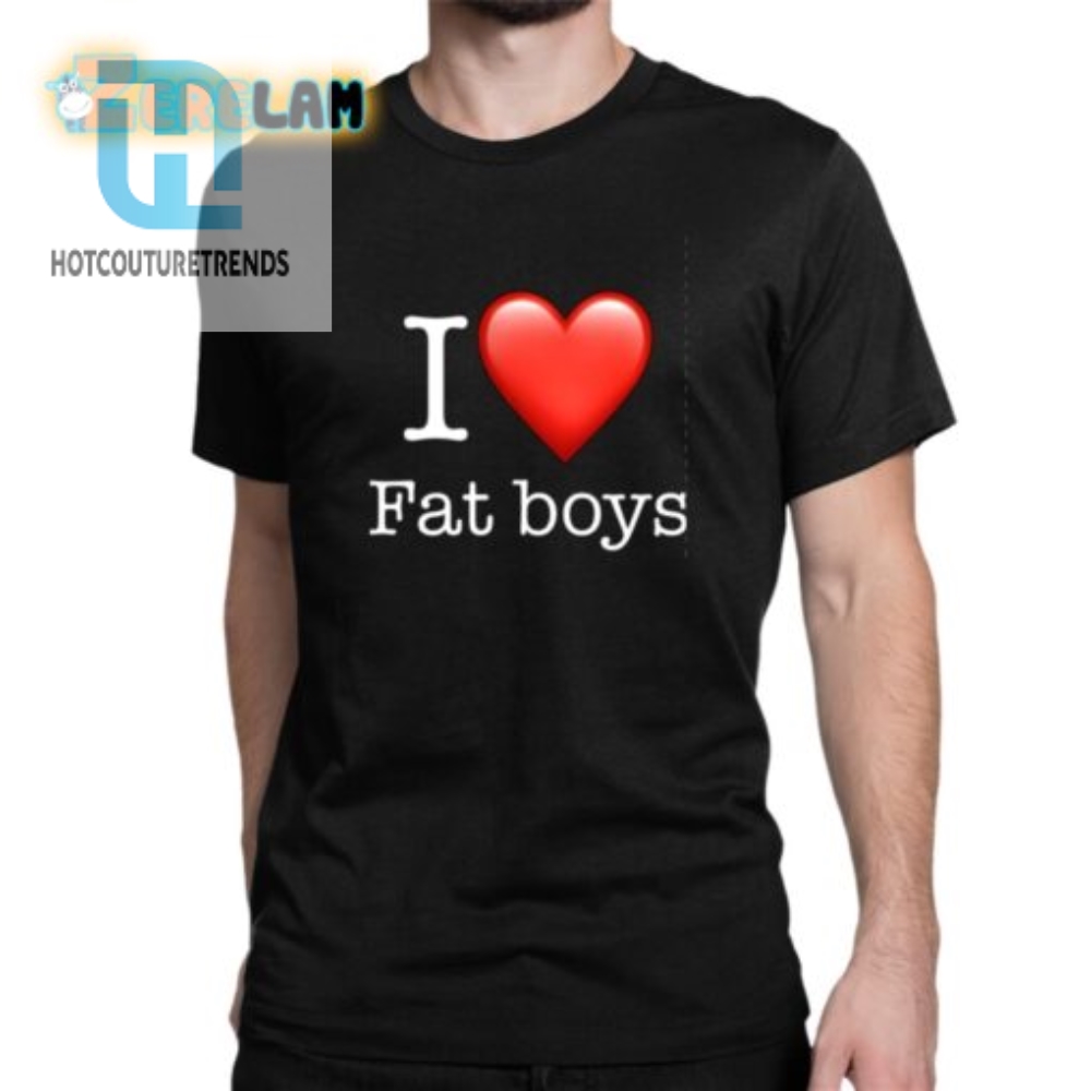 Get Laughs With Our Unique I Love Fat Boys Shirt