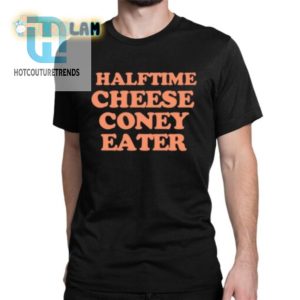 Funny Halftime Cheese Coney Eater Shirt Unique Gift Idea hotcouturetrends 1 1