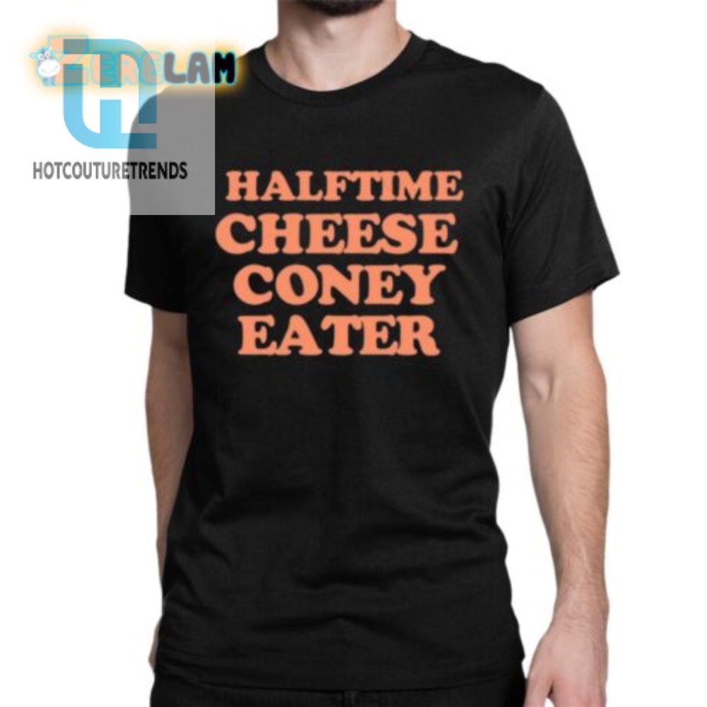 Funny Halftime Cheese Coney Eater Shirt  Unique Gift Idea