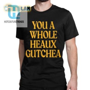 Hilarious You A Whole Heaux Gutchea Shirt Stand Out Now hotcouturetrends 1 1