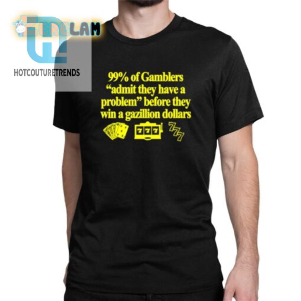 Hilarious 99 Of Gamblers Winning Shirt  Unique  Funny