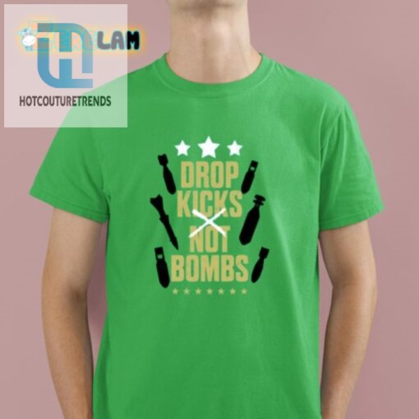 Drop Kicks Not Bombs Shirt Get A Kick Out Of Peace hotcouturetrends 1