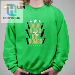 Drop Kicks Not Bombs Shirt Get A Kick Out Of Peace hotcouturetrends 1 1