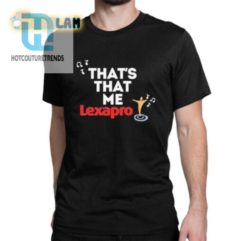 Funny  Unique Thats That Me Lexapro Tshirt  Stand Out