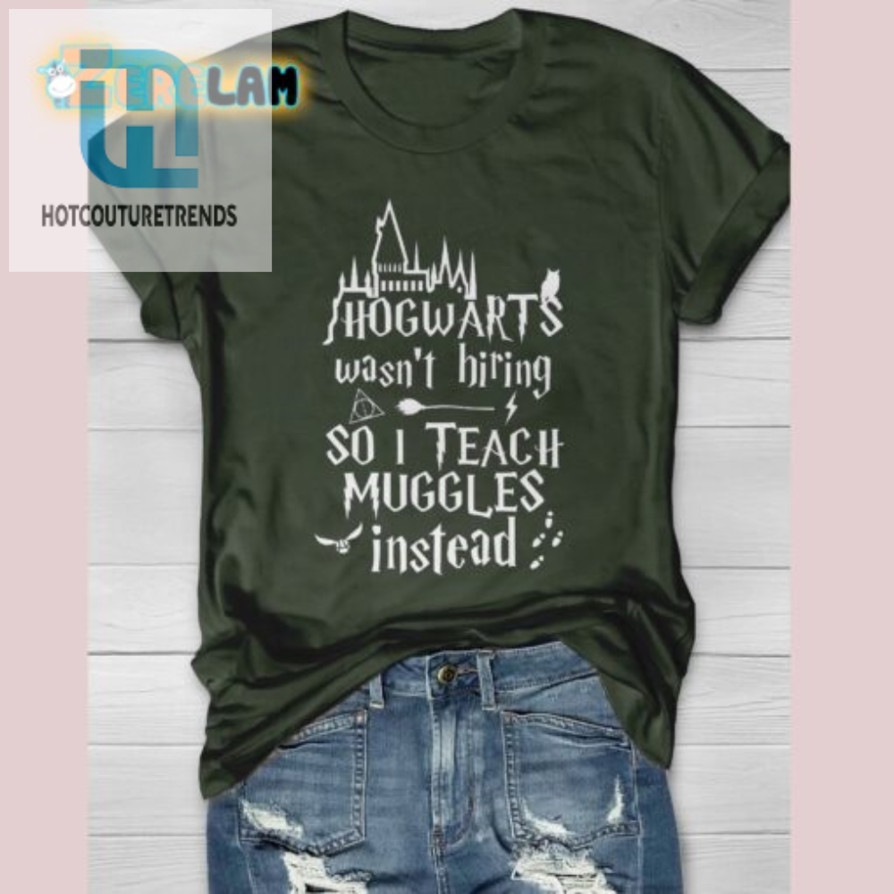 Funny Teaching Tee Hogwarts Wasnt Hiring I Teach Muggles