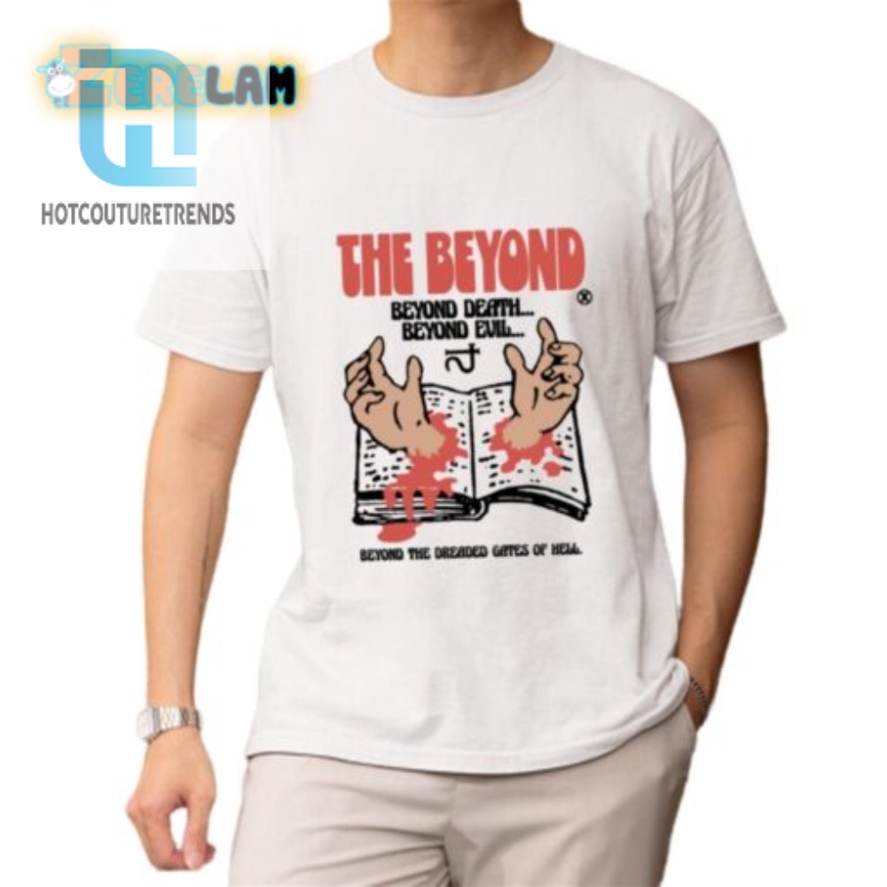 Beyond Death Beyond Evil Shirt  Hilariously Unique Design