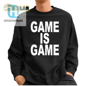 Game Is Game Shirt Unique Hilariously Bold Statement Tee hotcouturetrends 1 2