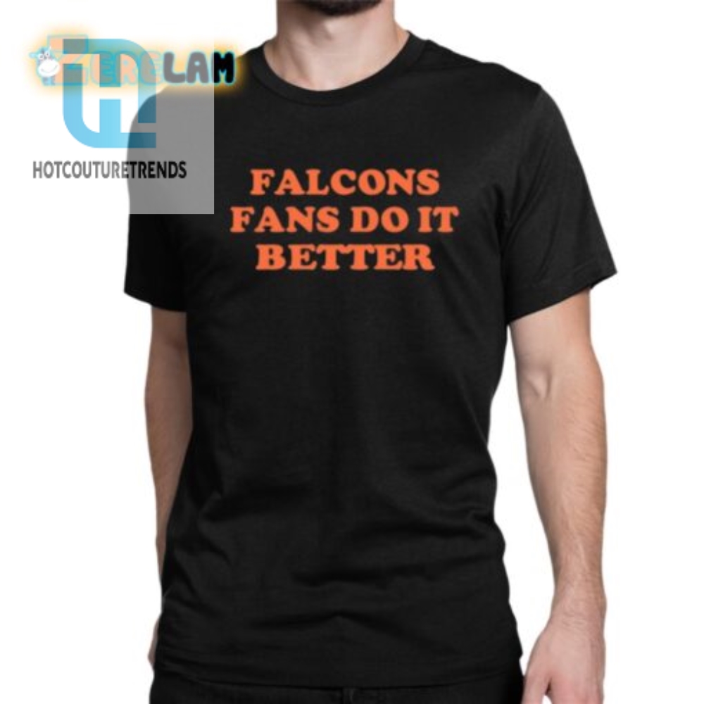 Falcons Fans Do It Better Shirt  Funny  Unique Apparel