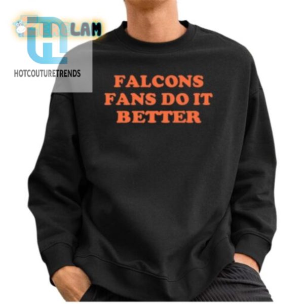 Falcons Fans Do It Better Shirt Funny Unique Apparel hotcouturetrends 1 2