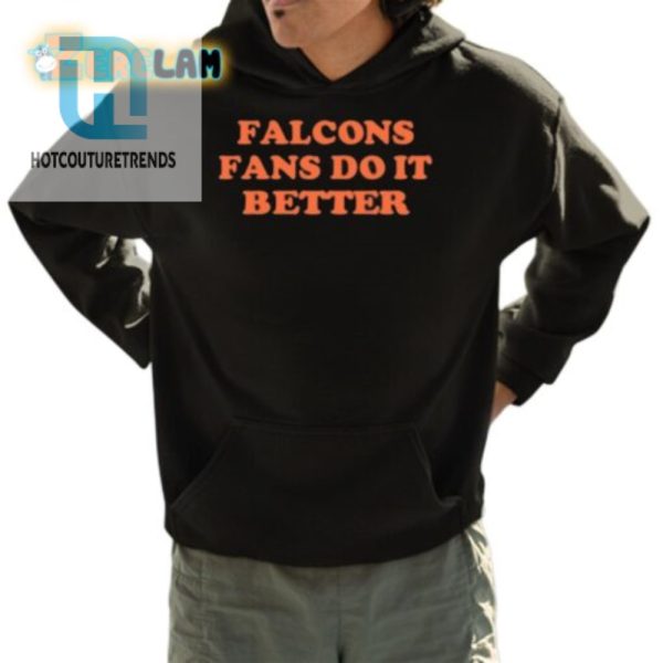 Falcons Fans Do It Better Shirt Funny Unique Apparel hotcouturetrends 1 3