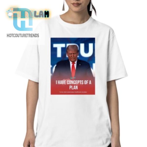 Hilarious Trump Concepts Of A Plan Tshirt Unique Funny hotcouturetrends 1