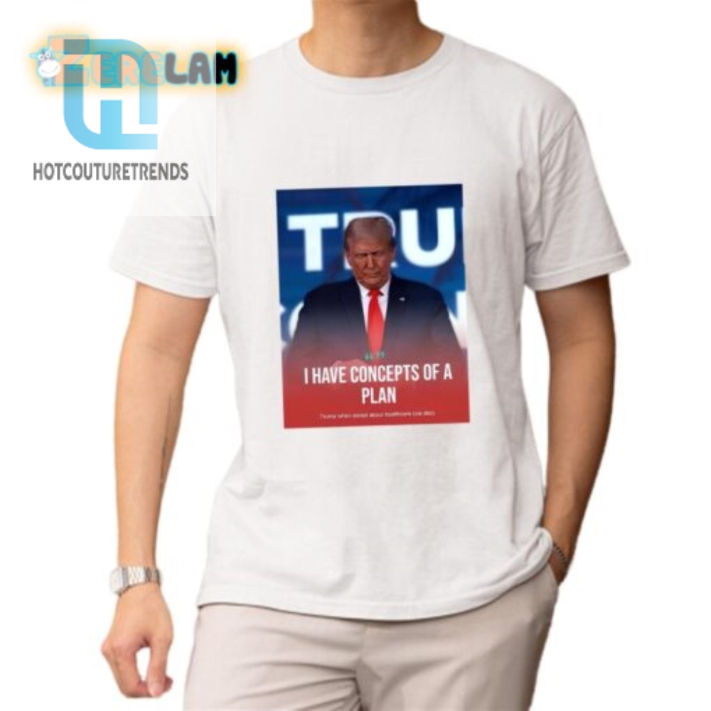 Hilarious Trump Concepts Of A Plan Tshirt  Unique  Funny