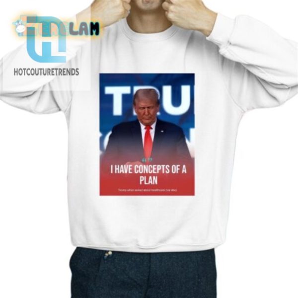 Hilarious Trump Concepts Of A Plan Tshirt Unique Funny hotcouturetrends 1 2