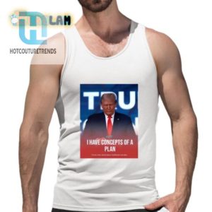 Hilarious Trump Concepts Of A Plan Tshirt Unique Funny hotcouturetrends 1 4