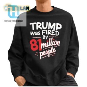 81 Million Votes Fired Trump Shirt Hilarious Unique hotcouturetrends 1 2