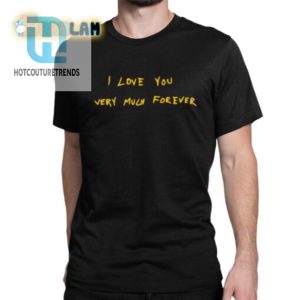 Hilarious I Love You Forever Shirt Unique Fun Gift hotcouturetrends 1 1