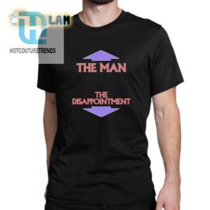 The Man The Disappointment Shirt Hilarious And Unique Tee hotcouturetrends 1 1