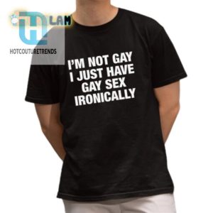 Funny Unique Not Gay Just Ironic Shirt Stand Out hotcouturetrends 1 1