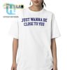 Get Close Comfy Hilarious Close To You Shirt hotcouturetrends 1