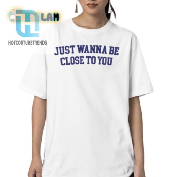 Get Close Comfy Hilarious Close To You Shirt hotcouturetrends 1