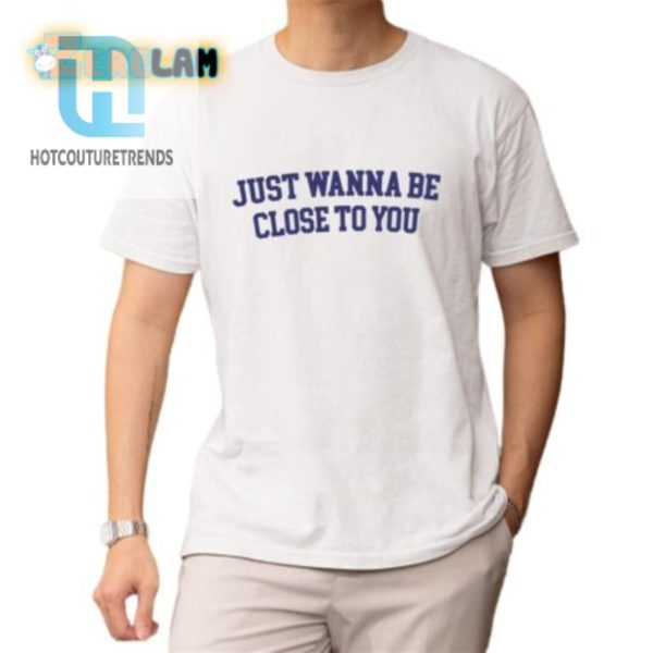 Get Close Comfy Hilarious Close To You Shirt hotcouturetrends 1 1