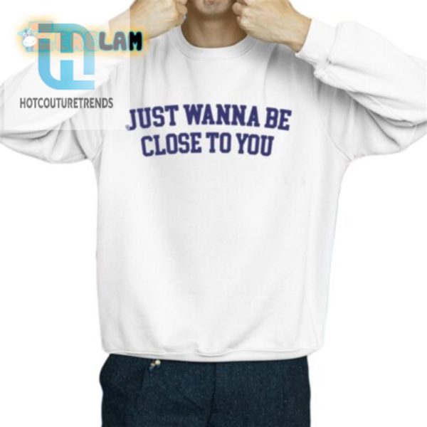 Get Close Comfy Hilarious Close To You Shirt hotcouturetrends 1 2