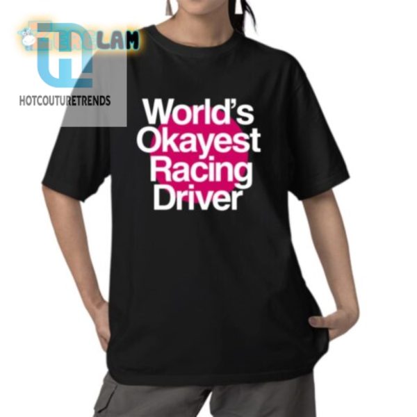 Worlds Okayest Racing Driver Shirt Funny Unique Gift hotcouturetrends 1