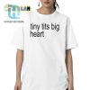 Funny Tiny Tits Big Heart Shirt Unique Hilarious Tee hotcouturetrends 1