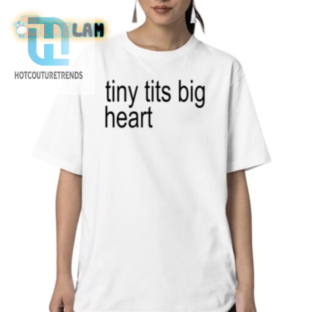 Funny Tiny Tits Big Heart Shirt Unique Hilarious Tee hotcouturetrends 1