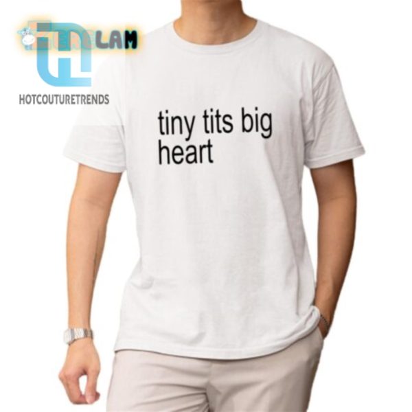 Funny Tiny Tits Big Heart Shirt Unique Hilarious Tee hotcouturetrends 1 1