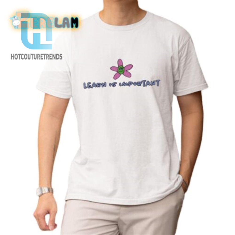 Get Learn Is Important Shirt  Wear Wisdom With A Wink