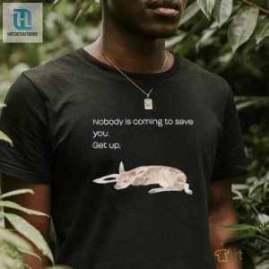 Nobody Is Coming To Save You Get Up Shirt hotcouturetrends 1 1