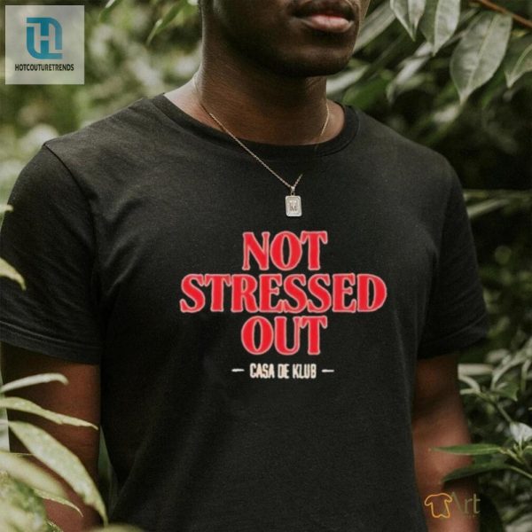 Not Stressed Out Casa De Klub 2024 T Shirt hotcouturetrends 1 1