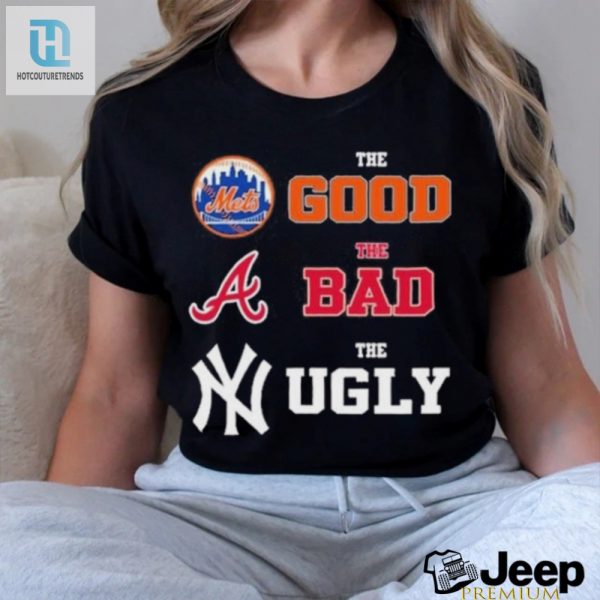 The Good New York Mets The Bad Atlanta Braves The Ugly New York Yankees Shirt hotcouturetrends 1