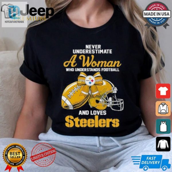 Never Underestimate A Woman Who Understands Football And Loves Steelers Logo Shirt hotcouturetrends 1