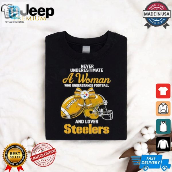 Never Underestimate A Woman Who Understands Football And Loves Steelers Logo Shirt hotcouturetrends 1 1