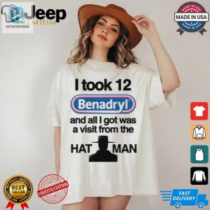 Official I Took 12 Benadryl And All I Got Was A Visit From The Hat Man T Shirt hotcouturetrends 1 1