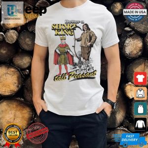 Official Better A Short King Than A Tall Peasant Shirt hotcouturetrends 1 3