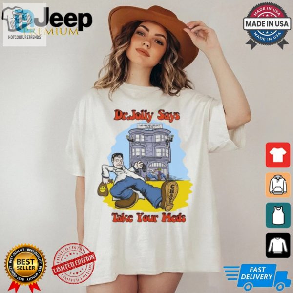 Dr. Jolly Take Your Meds T Shirt hotcouturetrends 1 1