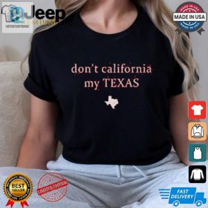 Dont California My Texas Shirt hotcouturetrends 1 3