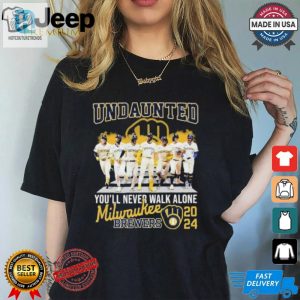 Undaunted Youll Never Walk Alone Milwaukee Brewers 2024 Shirt hotcouturetrends 1 1