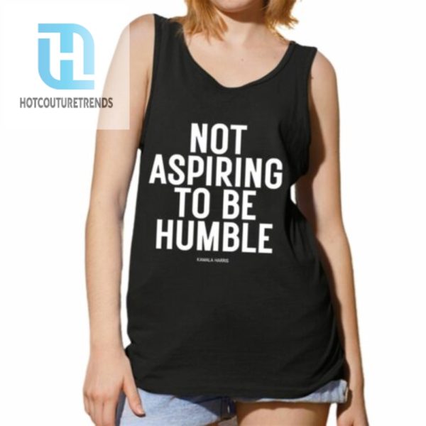 Kamala Harris Not Aspiring To Be Humble Shirt hotcouturetrends 1 4