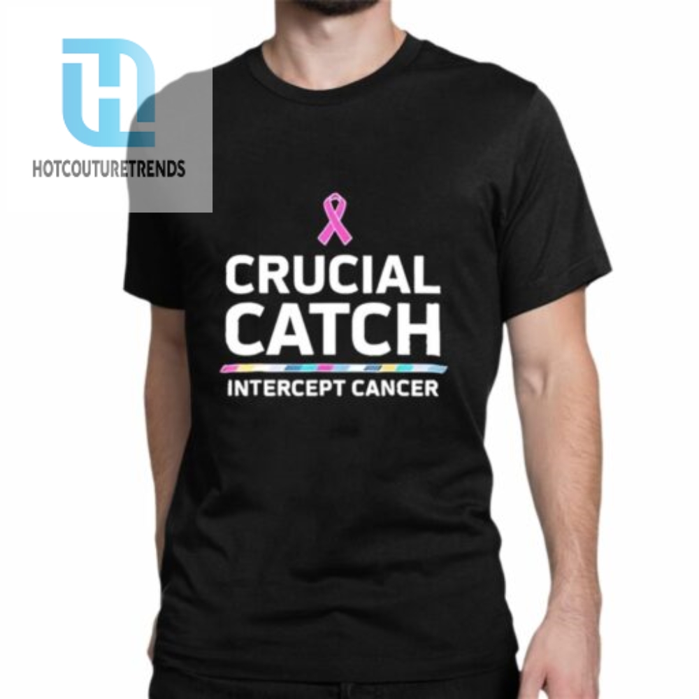 Awareness Crucial Catch Intercept Cancer Shirt 