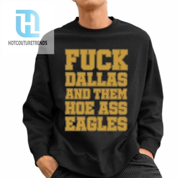 Fuck Dallas And Them Hoe Ass Eagles Shirt hotcouturetrends 1 3