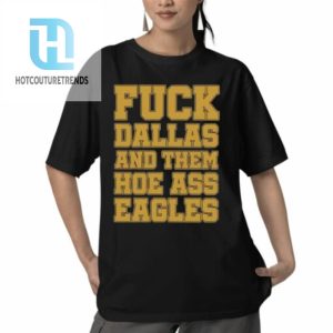 Fuck Dallas And Them Hoe Ass Eagles Shirt hotcouturetrends 1 4