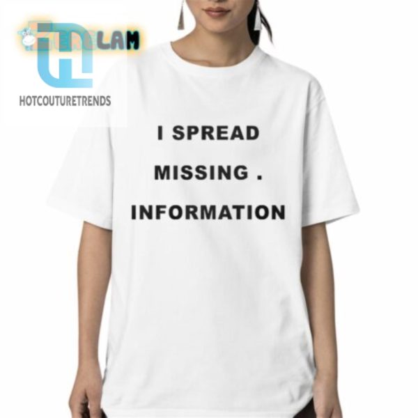 I Spread Missing Information Shirt hotcouturetrends 1