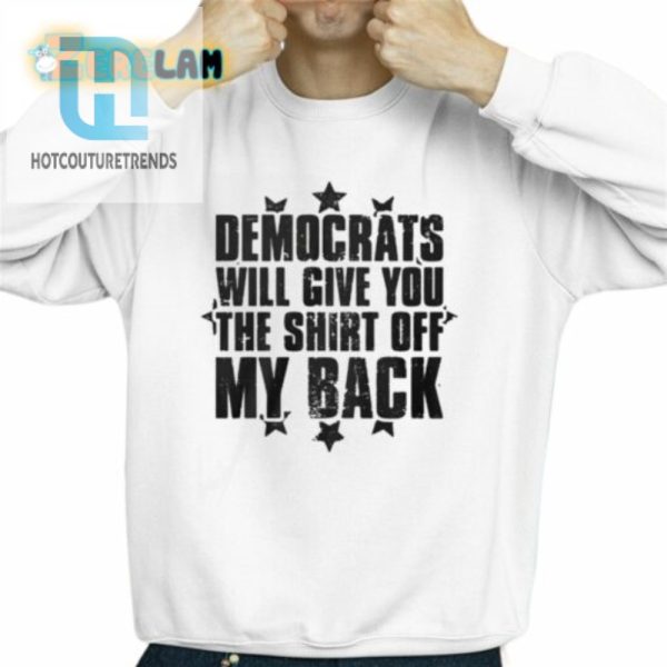 Democrats Will Give You The Shirt Off My Back Shirt hotcouturetrends 1 2