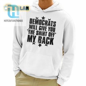 Democrats Will Give You The Shirt Off My Back Shirt hotcouturetrends 1 3