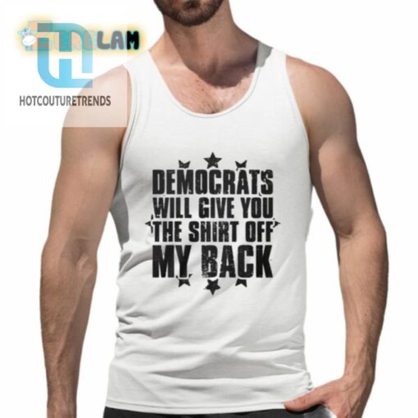 Democrats Will Give You The Shirt Off My Back Shirt hotcouturetrends 1 4