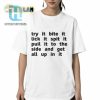 Try It Bite It Lick It Spit It Puil It To The Side And Get All Up In It Shirt hotcouturetrends 1